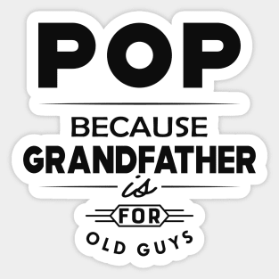 Pop because grandfather is for old guys Sticker